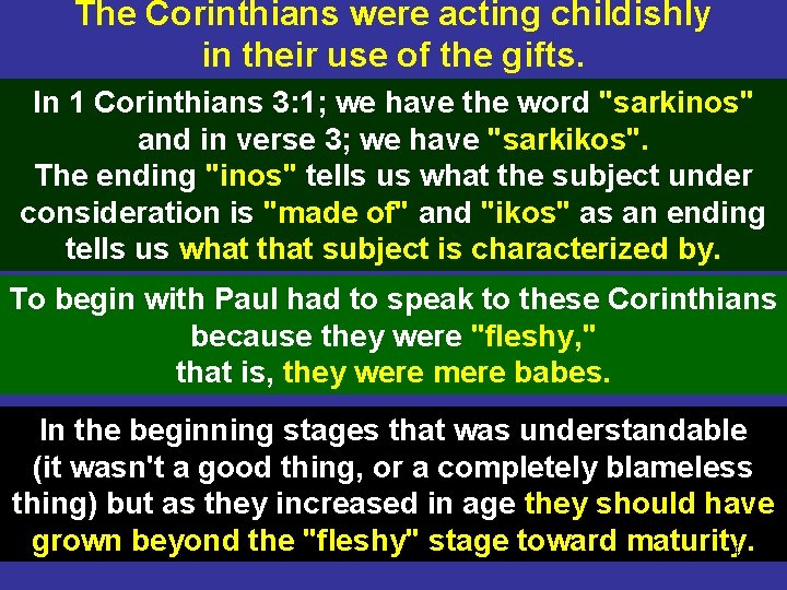 The Corinthians were acting childishly in their use of the gifts. In 1 Corinthians