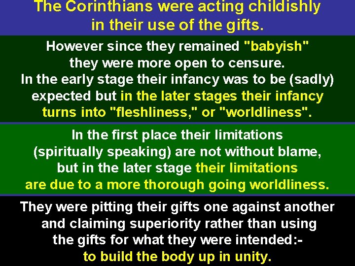 The Corinthians were acting childishly in their use of the gifts. However since they