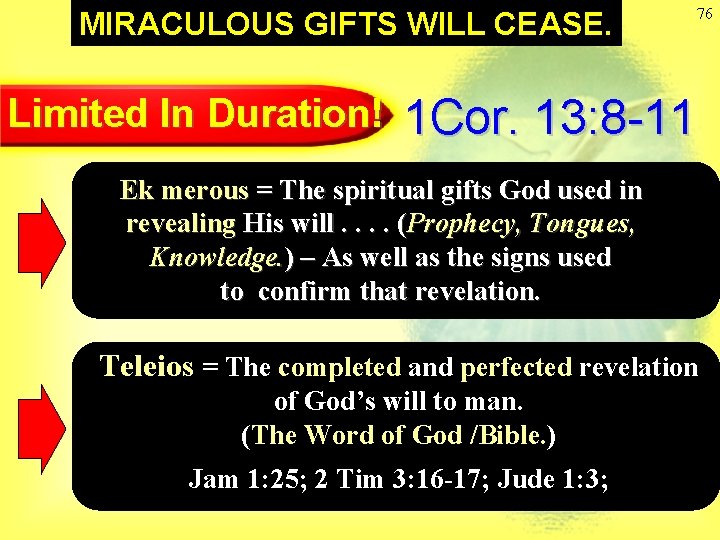 MIRACULOUS GIFTS WILL CEASE. Limited In Duration! 76 1 Cor. 13: 8 -11 Ek