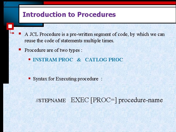 Introduction to Procedures § A JCL Procedure is a pre-written segment of code, by