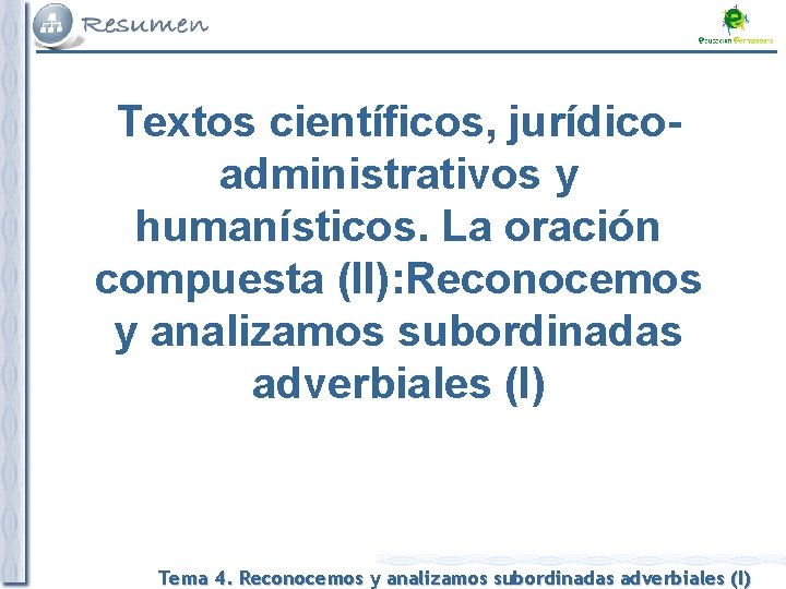 Textos científicos, jurídicoadministrativos y humanísticos. La oración compuesta (II): Reconocemos y analizamos subordinadas adverbiales