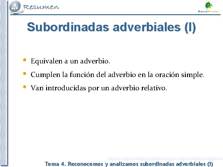 Subordinadas adverbiales (I) Equivalen a un adverbio. Cumplen la función del adverbio en la