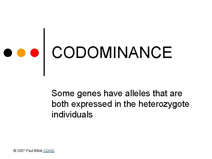 CODOMINANCE Some genes have alleles that are both expressed in the heterozygote individuals ©