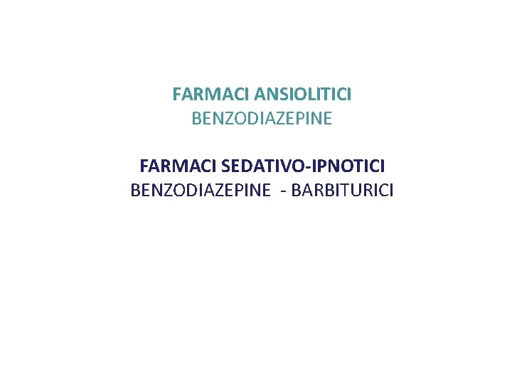 FARMACI ANSIOLITICI BENZODIAZEPINE FARMACI SEDATIVO-IPNOTICI BENZODIAZEPINE - BARBITURICI 