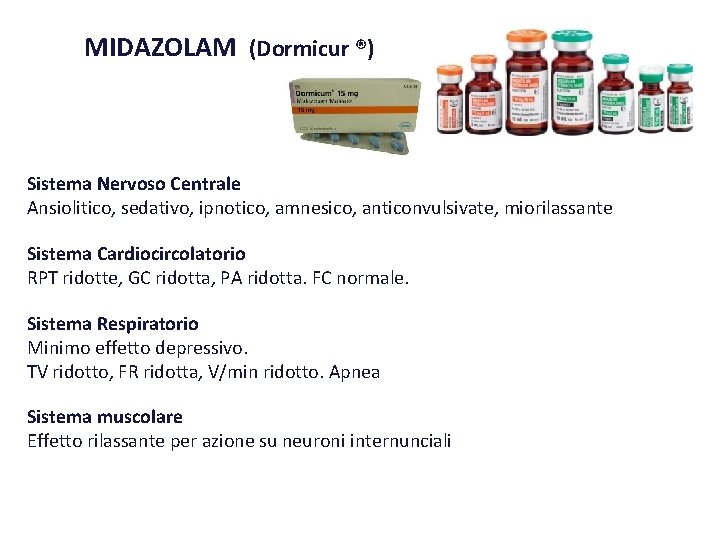 MIDAZOLAM (Dormicur ®) Sistema Nervoso Centrale Ansiolitico, sedativo, ipnotico, amnesico, anticonvulsivate, miorilassante Sistema Cardiocircolatorio