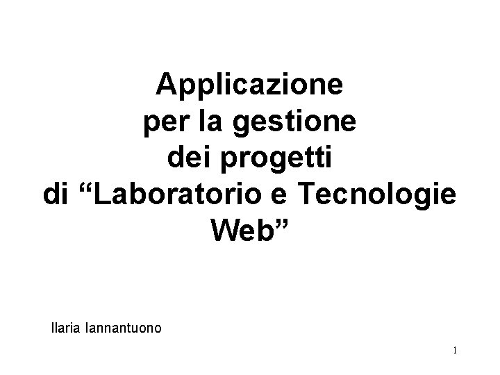 Applicazione per la gestione dei progetti di “Laboratorio e Tecnologie Web” Ilaria Iannantuono 1