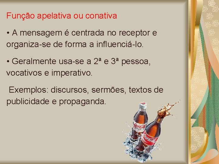 Função apelativa ou conativa • A mensagem é centrada no receptor e organiza-se de