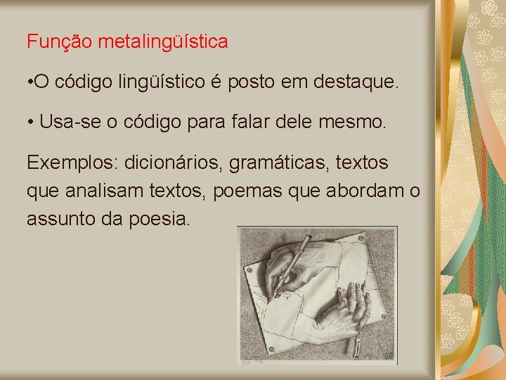 Função metalingüística • O código lingüístico é posto em destaque. • Usa-se o código