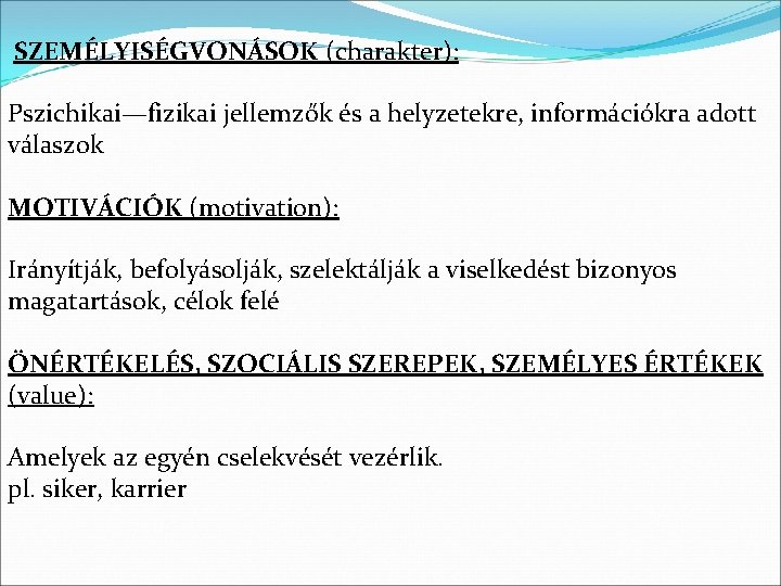 SZEMÉLYISÉGVONÁSOK (charakter): Pszichikai—fizikai jellemzők és a helyzetekre, információkra adott válaszok MOTIVÁCIÓK (motivation): Irányítják, befolyásolják,