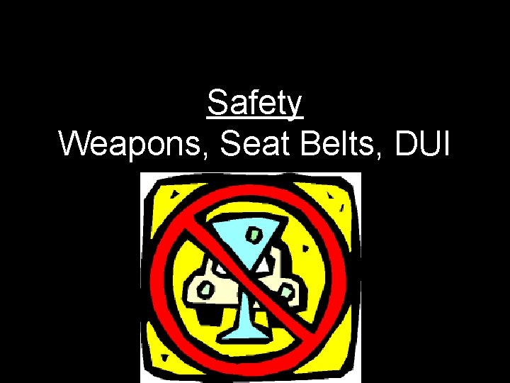 Safety Weapons, Seat Belts, DUI 