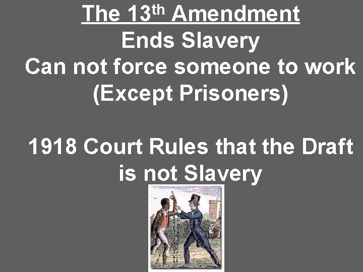 The 13 th Amendment Ends Slavery Can not force someone to work (Except Prisoners)