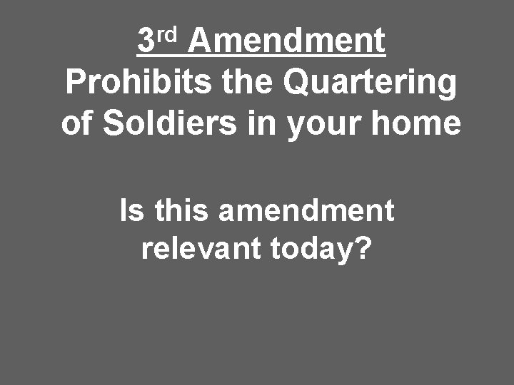 rd 3 Amendment Prohibits the Quartering of Soldiers in your home Is this amendment