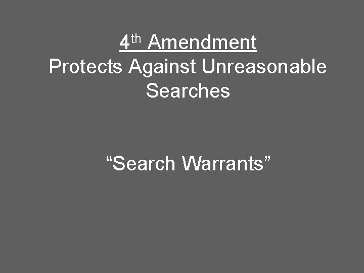 4 th Amendment Protects Against Unreasonable Searches “Search Warrants” 