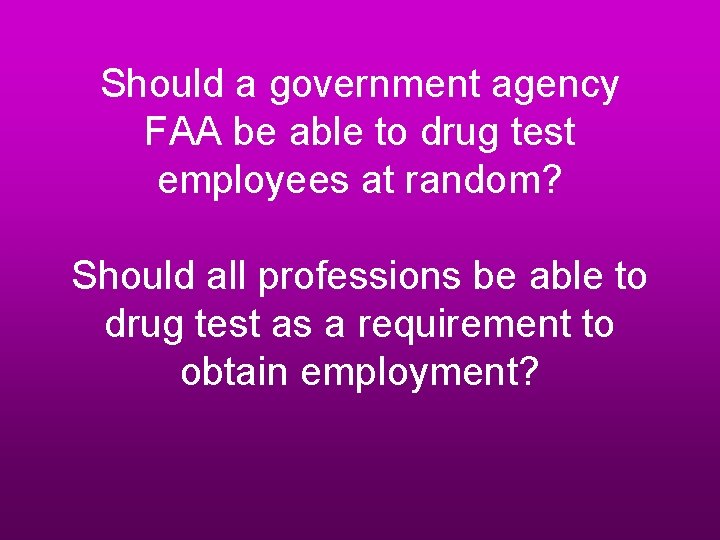 Should a government agency FAA be able to drug test employees at random? Should