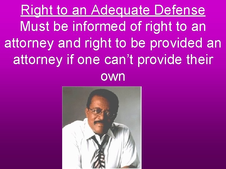 Right to an Adequate Defense Must be informed of right to an attorney and