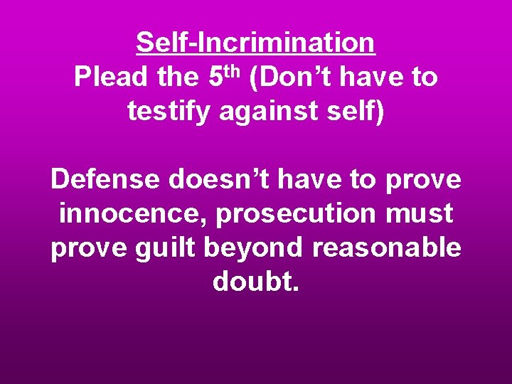 Self-Incrimination Plead the 5 th (Don’t have to testify against self) Defense doesn’t have