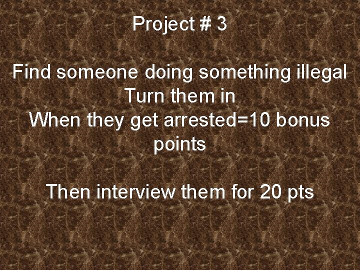 Project # 3 Find someone doing something illegal Turn them in When they get