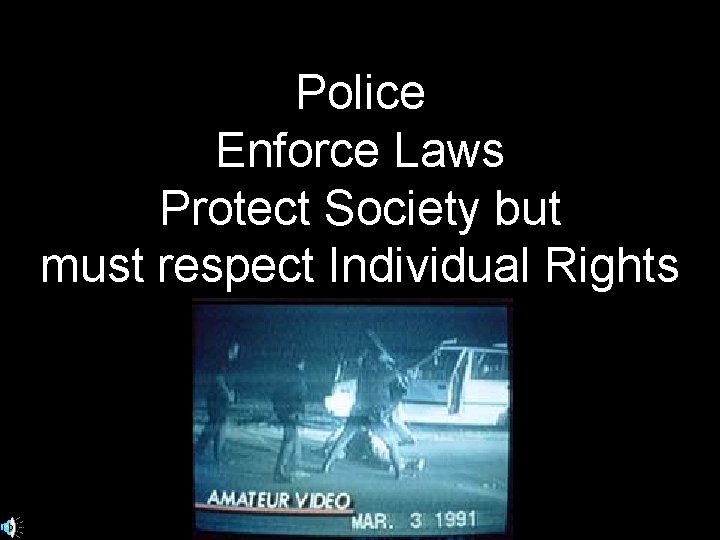 Police Enforce Laws Protect Society but must respect Individual Rights 