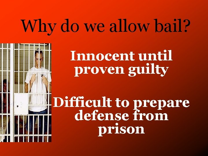 Why do we allow bail? Innocent until proven guilty Difficult to prepare defense from