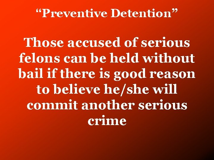 “Preventive Detention” Those accused of serious felons can be held without bail if there