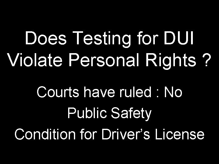 Does Testing for DUI Violate Personal Rights ? Courts have ruled : No Public