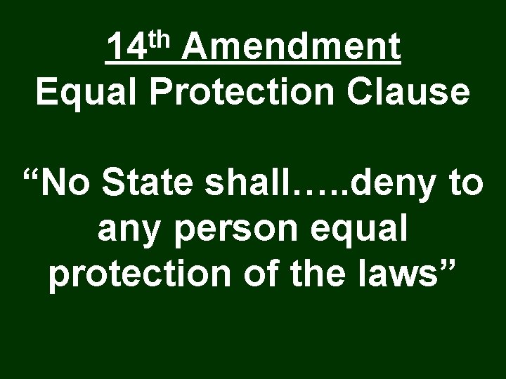 th 14 Amendment Equal Protection Clause “No State shall…. . deny to any person