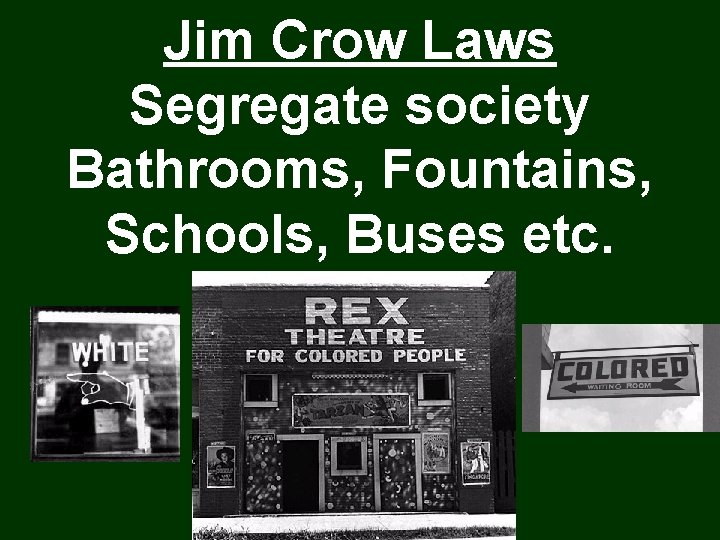 Jim Crow Laws Segregate society Bathrooms, Fountains, Schools, Buses etc. 