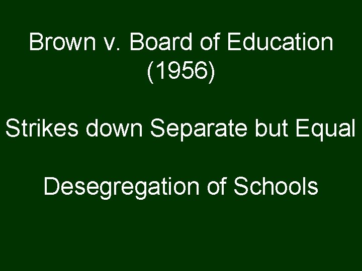 Brown v. Board of Education (1956) Strikes down Separate but Equal Desegregation of Schools