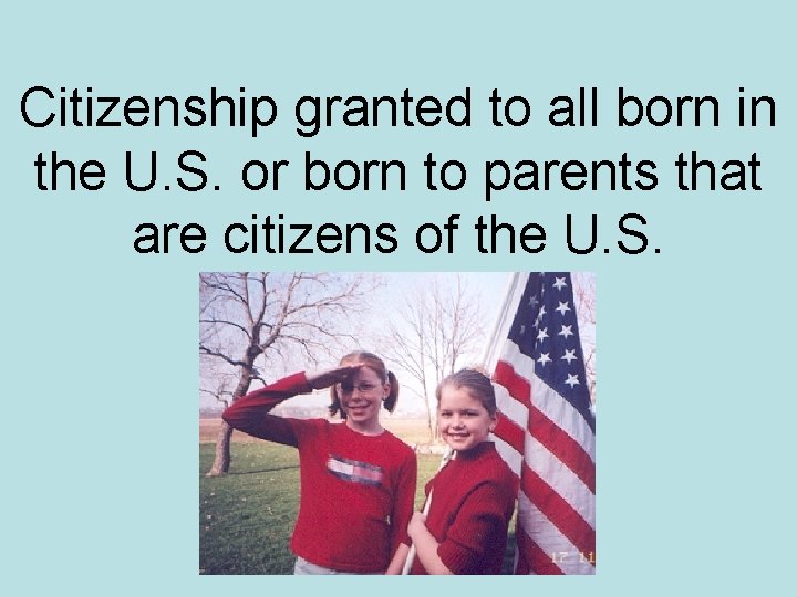Citizenship granted to all born in the U. S. or born to parents that