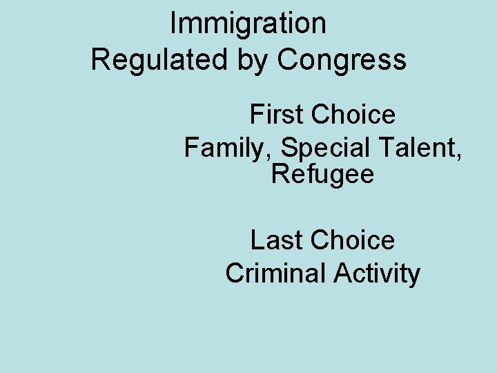 Immigration Regulated by Congress First Choice Family, Special Talent, Refugee Last Choice Criminal Activity