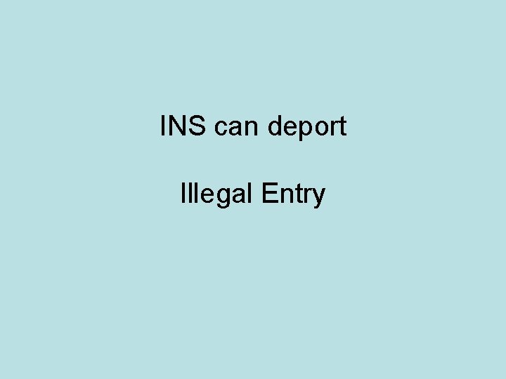 INS can deport Illegal Entry 