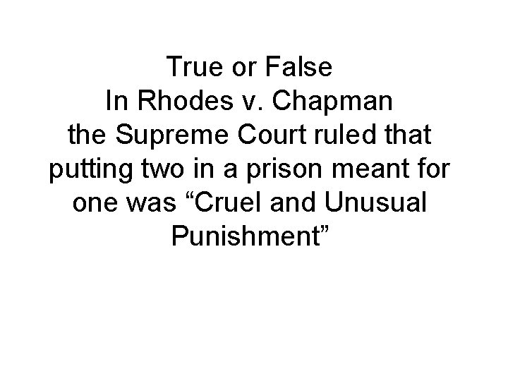 True or False In Rhodes v. Chapman the Supreme Court ruled that putting two