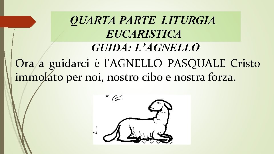 QUARTA PARTE LITURGIA EUCARISTICA GUIDA: L’AGNELLO Ora a guidarci e l'AGNELLO PASQUALE Cristo immolato