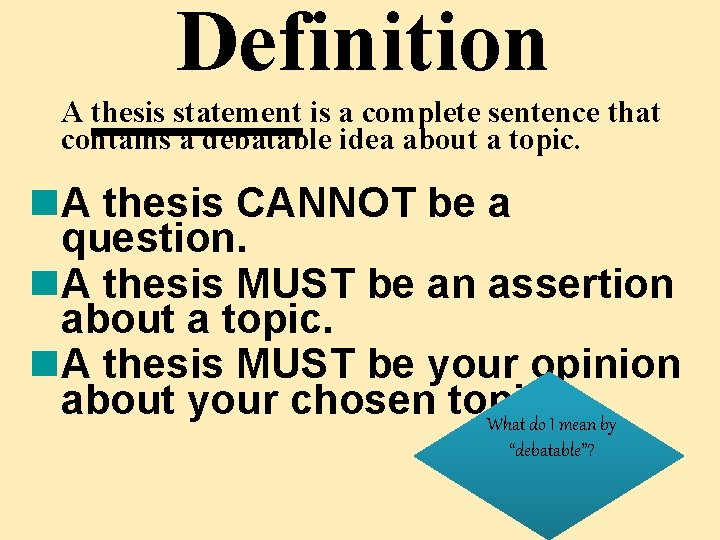 Definition A thesis statement is a complete sentence that contains a debatable idea about