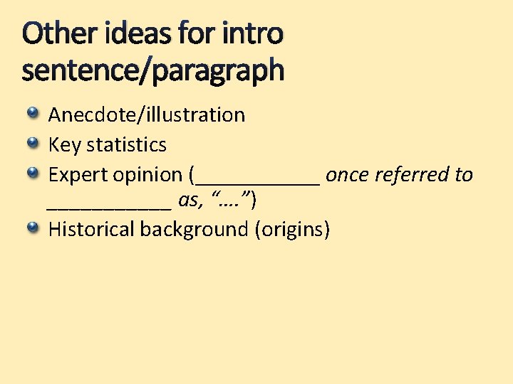 Other ideas for intro sentence/paragraph Anecdote/illustration Key statistics Expert opinion (______ once referred to