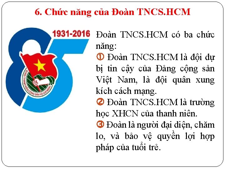 6. Chức năng của Đoàn TNCS. HCM có ba chức năng: Đoàn TNCS. HCM
