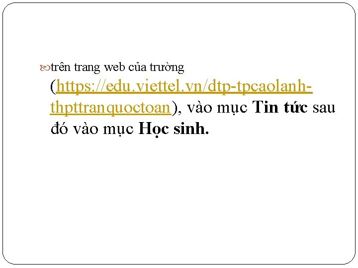  trên trang web của trường (https: //edu. viettel. vn/dtp-tpcaolanhthpttranquoctoan), vào mục Tin tức