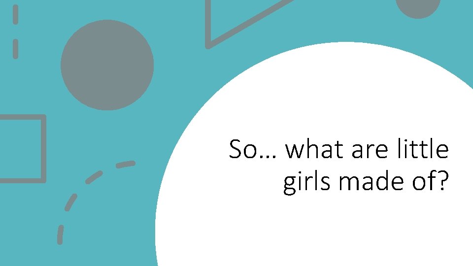 So… what are little girls made of? 