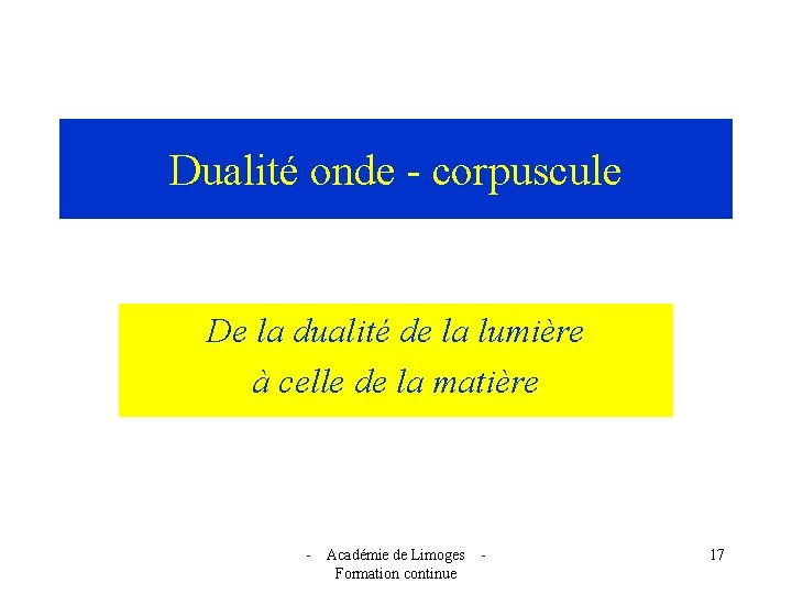 Dualité onde - corpuscule De la dualité de la lumière à celle de la