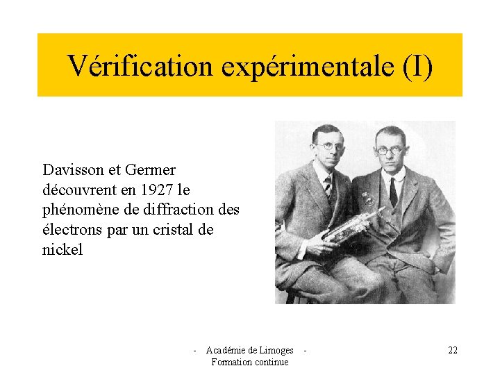 Vérification expérimentale (I) Davisson et Germer découvrent en 1927 le phénomène de diffraction des