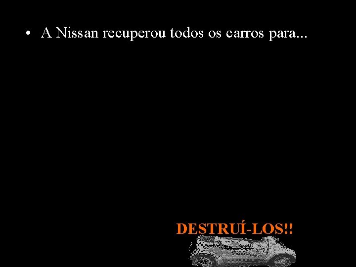  • A Nissan recuperou todos os carros para. . . DESTRUÍ-LOS!! 