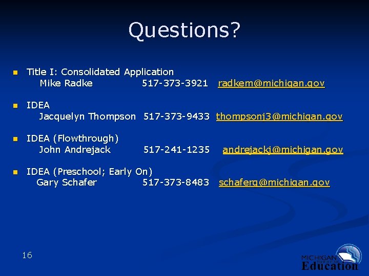 Questions? n Title I: Consolidated Application Mike Radke 517 -373 -3921 radkem@michigan. gov n