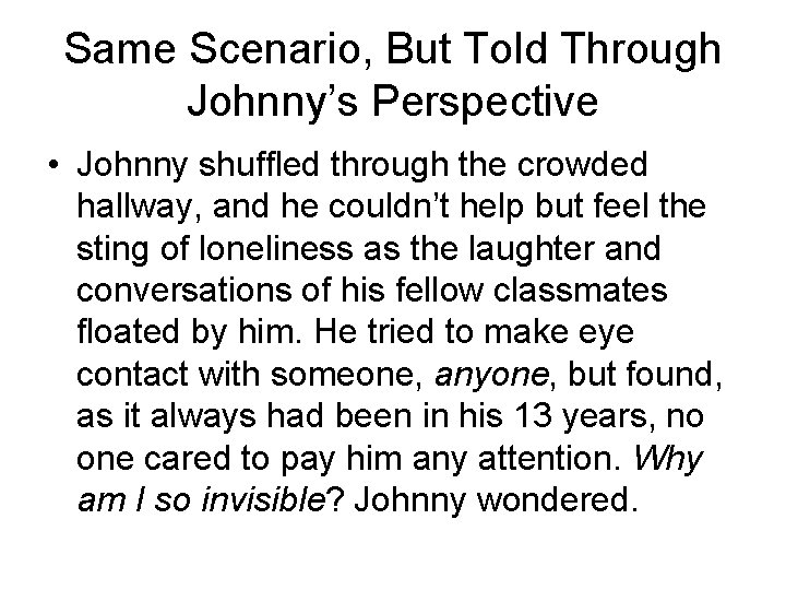 Same Scenario, But Told Through Johnny’s Perspective • Johnny shuffled through the crowded hallway,