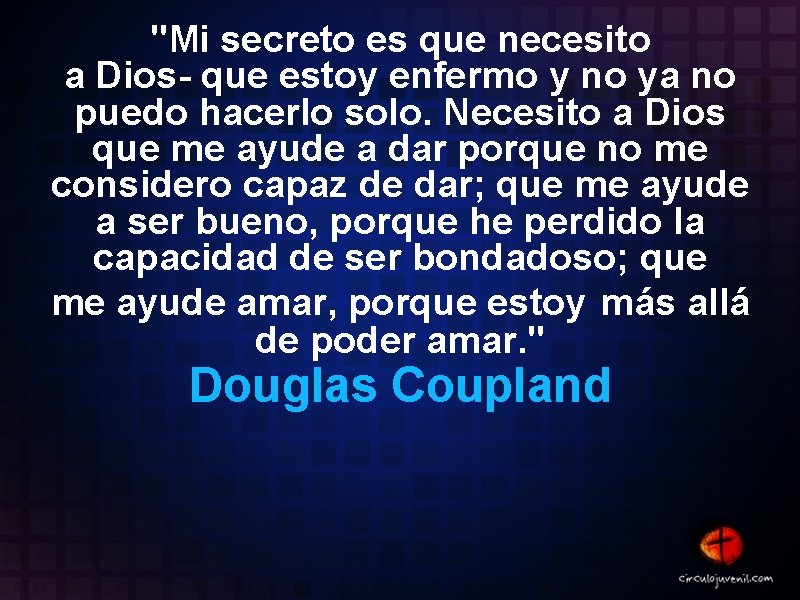 "Mi secreto es que necesito a Dios- que estoy enfermo y no ya no