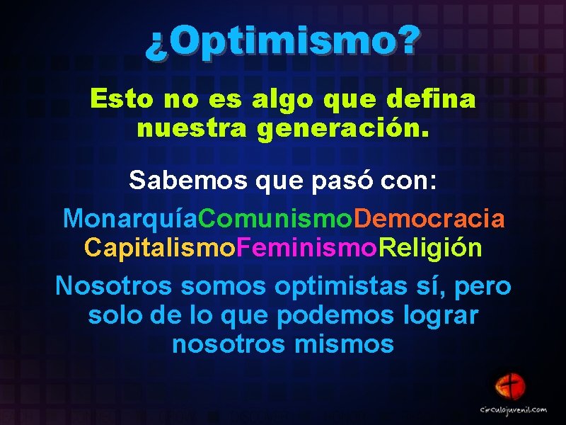 ¿Optimismo? Esto no es algo que defina nuestra generación. Sabemos que pasó con: Monarquía.