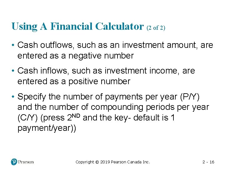 Using A Financial Calculator (2 of 2) • Cash outflows, such as an investment