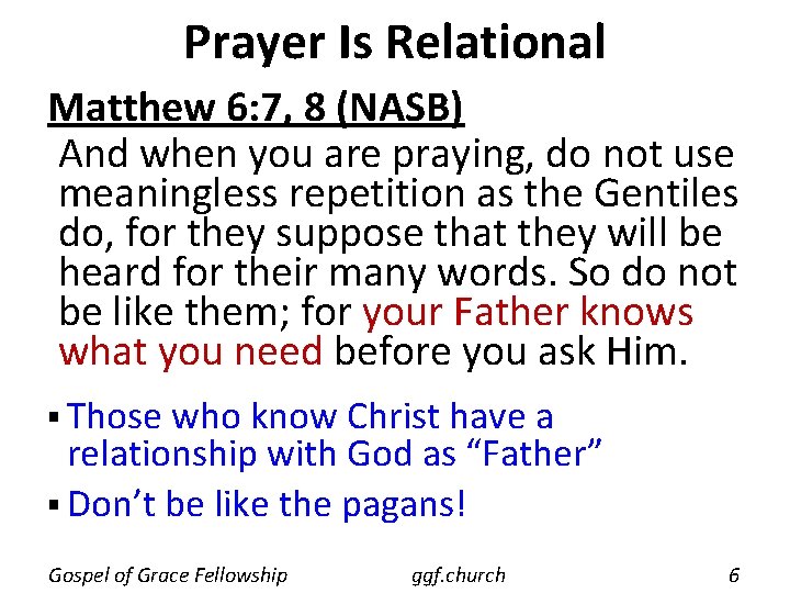 Prayer Is Relational Matthew 6: 7, 8 (NASB) And when you are praying, do