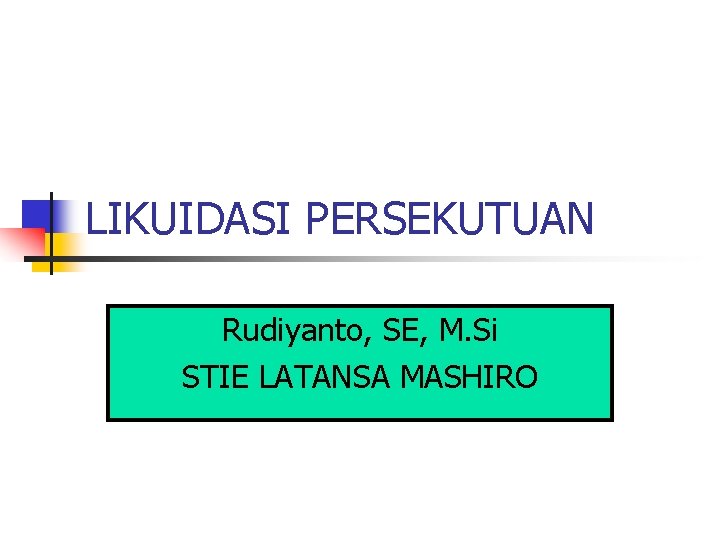 LIKUIDASI PERSEKUTUAN Rudiyanto, SE, M. Si STIE LATANSA MASHIRO 