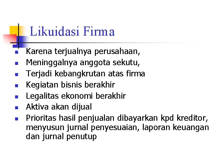 Likuidasi Firma n n n n Karena terjualnya perusahaan, Meninggalnya anggota sekutu, Terjadi kebangkrutan