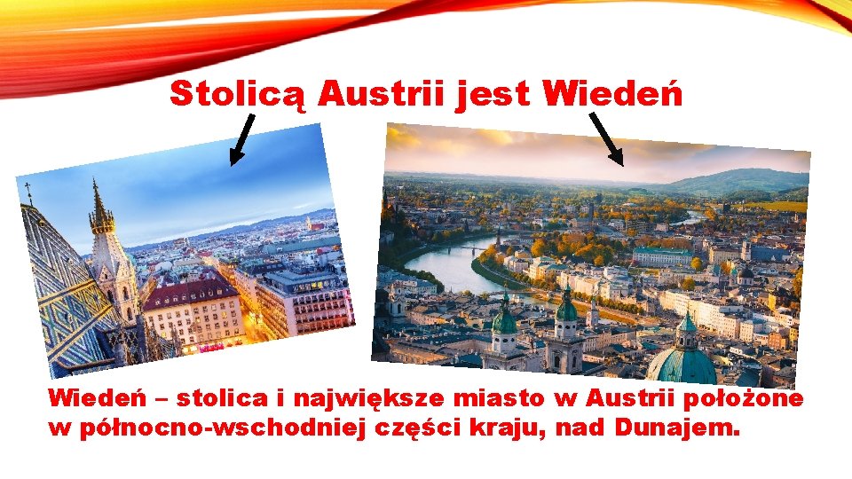 Stolicą Austrii jest Wiedeń – stolica i największe miasto w Austrii położone w północno-wschodniej